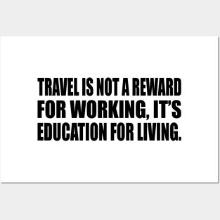 Travel is not a reward for working, it’s education for living Posters and Art